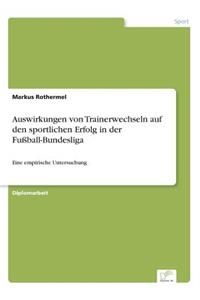 Auswirkungen von Trainerwechseln auf den sportlichen Erfolg in der Fußball-Bundesliga: Eine empirische Untersuchung