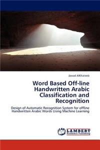 Word Based Off-line Handwritten Arabic Classification and Recognition