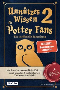 Unnutzes Wissen fur Potter-Fans 2 â€“ Die inoffizielle Sammlung: Noch mehr erstaunliche Fakten rund um den beruhmtesten Zauberer der Welt | Ein besonderes Buch fur Potterheads (German Edition)