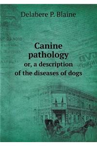 Canine Pathology Or, a Description of the Diseases of Dogs
