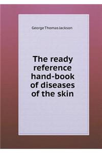The Ready Reference Hand-Book of Diseases of the Skin
