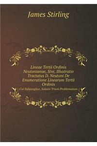 Lineae Tertii Ordinis Neutonianae, Sive, Illustratio Tractatus D. Neutoni De Enumeratione Linearum Tertii Ordinis Cui Subjungitur, Solutio Trium Problematum