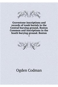 Gravestone Inscriptions and Records of Tomb Burials in the Central Burying Ground, Boston Common and Inscriptions in the South Burying Ground. Boston 1