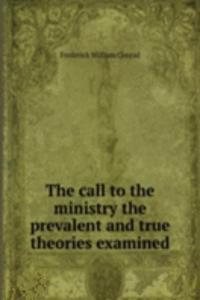 call to the ministry the prevalent and true theories examined