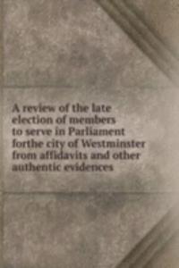 review of the late election of members to serve in Parliament forthe city of Westminster from affidavits