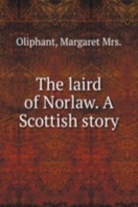 THE LAIRD OF NORLAW. A SCOTTISH STORY