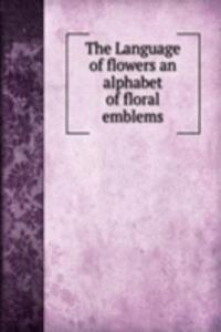 Language of flowers an alphabet of floral emblems