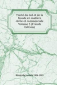 Traite du dol et de la fraude en matiere civile et commerciale Volume 3 (French Edition)