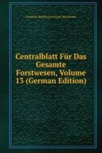 Centralblatt Fur Das Gesamte Forstwesen, Volume 13 (German Edition)