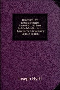 Handbuch Der Topographischen Anatomie: Und Ihrer Praktisch Medicinisch-Chirurgischen Anwendung (German Edition)