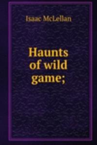 Haunts of wild game;