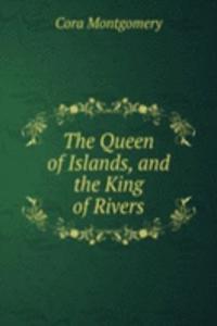 Queen of Islands, and the King of Rivers