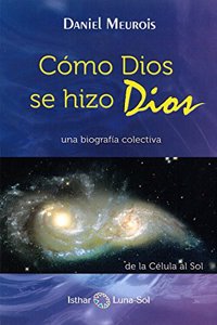 Como dios se hizo Dios : una biografia colectiva : de la celula a Sol