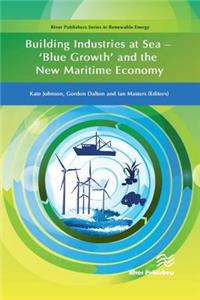 Building Industries at Sea - &#65533;blue Growth&#65533; And the New Maritime Economy: 'Blue Growth' and the New Maritime Economy