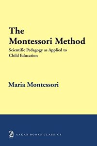 The Montessori Method: Scientific Pedagogy as Applied to Child Education
