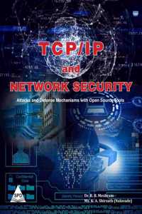 TCP/IP and Network Security: Attacks and Defense Mechanisms with Open Source Tools