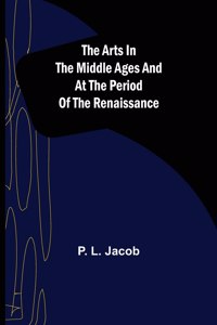 Arts in the Middle Ages and at the Period of the Renaissance