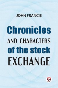 Chronicles and Characters of the Stock Exchange