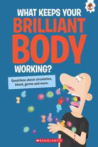 The Curious Kid's Guide To The Human Body: What Keeps Your Brilliant Body Working?