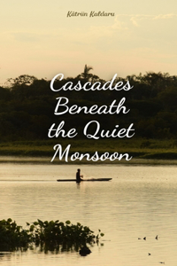 Cascades Beneath the Quiet Monsoon