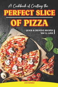 Cookbook of Crafting the Perfect Slice of Pizza