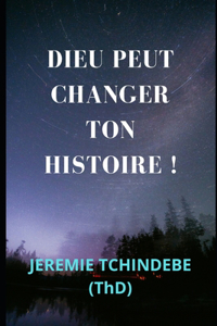 Dieu Peut Changer Ton Histoire!