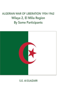 Algerian War of Liberation 1954-1962, Wilaya 2, El Milia Region, by Some Participants