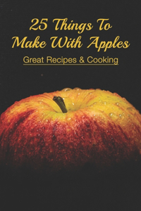 25 Things To Make With Apples