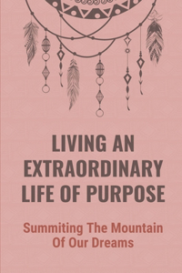 Living An Extraordinary Life Of Purpose