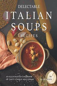 Delectable Italian Soups Recipes: An Illustrated Cookbook of Tasty Unique Soup Ideas!