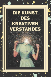 Die Kunst Des Kreativen Verstandes!