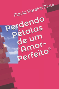 Perdendo Pétalas de um "Amor-Perfeito"