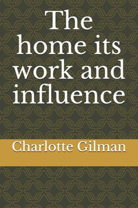 The home its work and influence