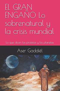 EL GRAN ENGAÑO Lo sobrenatural y la crisis mundial