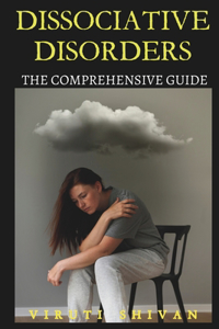Dissociative Disorders - The Comprehensive Guide