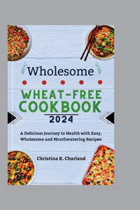 Wholesome Wheat-Free Cookbook 2024