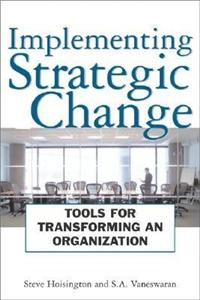 Implementing Strategic Change: Tools for Transforming an Organization