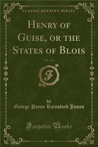 Henry of Guise, or the States of Blois, Vol. 2 of 2 (Classic Reprint)