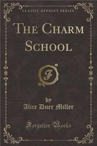 The Charm School (Classic Reprint)