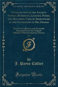 A Collection of the Ancient Novels, Romances, Legends, Poems, and Histories, Used by Shakespeare as the Foundation of His Dramas, Vol. 2: Now First Collected, and Accurately Reprinted from the Original Editions; With Introductory Notices