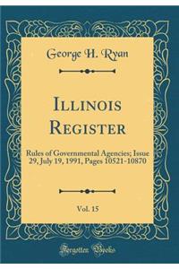 Illinois Register, Vol. 15: Rules of Governmental Agencies; Issue 29, July 19, 1991, Pages 10521-10870 (Classic Reprint)