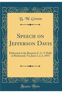 Speech on Jefferson Davis: Delivered at the Reunion U. C. V Held at Richmond, Va; June 1, 2, 3, 1915 (Classic Reprint)