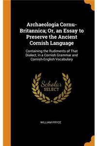 Archaeologia Cornu-Britannica; Or, an Essay to Preserve the Ancient Cornish Language