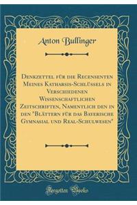 Denkzettel FÃ¼r Die Recensenten Meines Katharsis-SchlÃ¼ssels in Verschiedenen Wissenschaftlichen Zeitschriften, Namentlich Den in Den BlÃ¤ttern FÃ¼r Das Bayerische Gymnasial Und Real-Schulwesen (Classic Reprint)