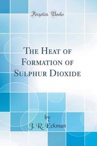 The Heat of Formation of Sulphur Dioxide (Classic Reprint)