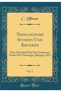 Theologische Studien Und Kritiken, Vol. 1: Eine Zeitschrift Fï¿½r Das Gesammte Gebiet Der Theologie; Jahrgang 1833 (Classic Reprint)