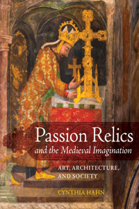 Passion Relics and the Medieval Imagination