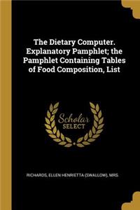 The Dietary Computer. Explanatory Pamphlet; the Pamphlet Containing Tables of Food Composition, List