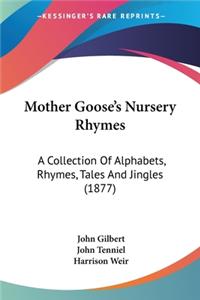 Mother Goose's Nursery Rhymes: A Collection Of Alphabets, Rhymes, Tales And Jingles (1877)