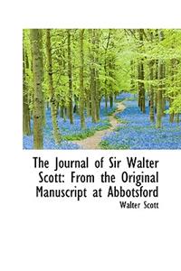 The Journal of Sir Walter Scott: From the Original Manuscript at Abbotsford